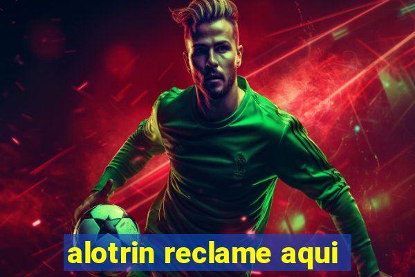 alotrin reclame aqui